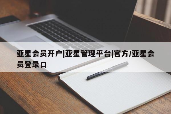亚星官网管理平台 亚星手机版APP下载亚星会员开户|亚星管理平台|官方/亚星会员登录口