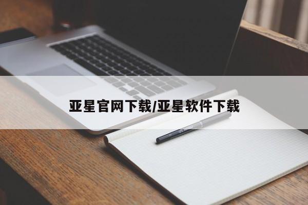 亚星官网管理平台 亚星手机版APP下载亚星官网下载/亚星软件下载