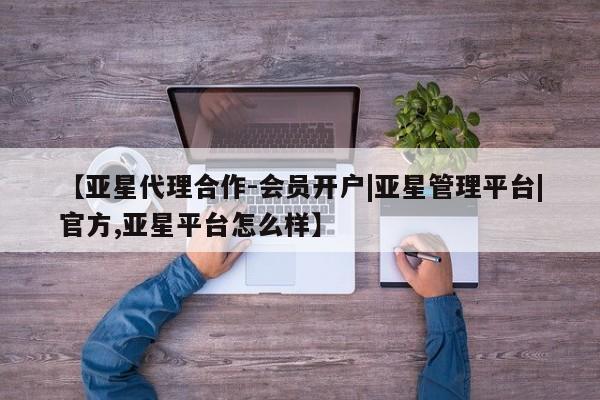 亚星官网管理平台 亚星手机版APP下载【亚星代理合作-会员开户|亚星管理平台|官方,亚星平台怎么样】