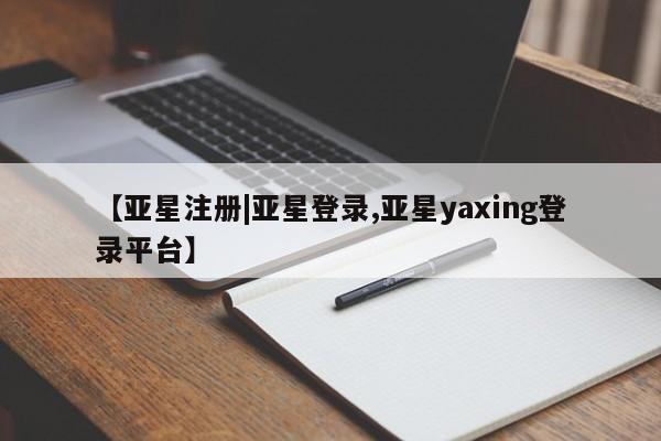 亚星官网管理平台 亚星手机版APP下载【亚星注册|亚星登录,亚星yaxing登录平台】