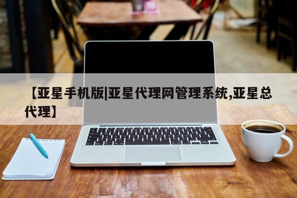 亚星官网管理平台 亚星手机版APP下载【亚星手机版|亚星代理网管理系统,亚星总代理】