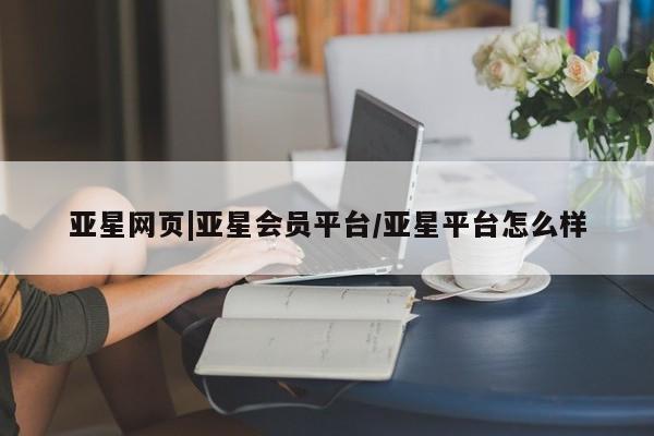 亚星官网管理平台 亚星手机版APP下载亚星网页|亚星会员平台/亚星平台怎么样